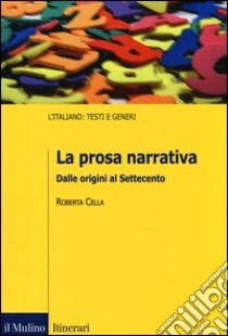 La prosa narrativa. Dalle origini al Settecento libro di Cella Roberta