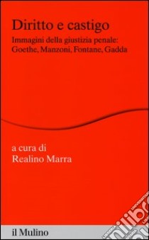 Diritto e castigo. Immagini della giustizia penale: Goethe, Manzoni, Fontane, Gadda libro di Marra R. (cur.)