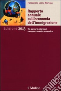 Rapporto annuale sull'economia dell'immigrazione 2013 libro di Fondazione Leone Moressa (cur.)