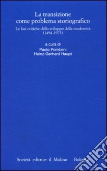 La transizione come problema storiografico. Le fasi critiche dello sviluppo della modernità (1494-1973) libro di Pombeni P. (cur.); Haupt H. G. (cur.)