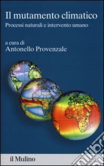 Il mutamento climatico. Processi naturali e intervento umano libro di Provenzale A. (cur.)