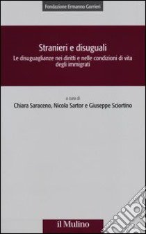 Stranieri e disuguali. Le disuguaglianze nei diritti e nelle condizioni di vita degli immigrati libro di Saraceno C. (cur.); Sartor N. (cur.); Sciortino G. (cur.)