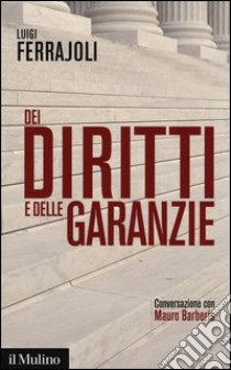 Dei diritti e delle garanzie. Conversazione con Mauro Barberis libro di Ferrajoli Luigi