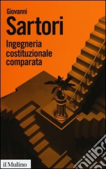 Ingegneria costituzionale comparata. Strutture, incentivi ed esiti libro di Sartori Giovanni