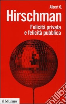 Felicità privata e felicità pubblica libro di Hirschman Albert O.