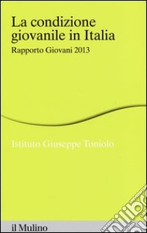 La condizione giovanile in Italia. Rapporto giovani 2013 libro di Istituto Giuseppe Toniolo (cur.)