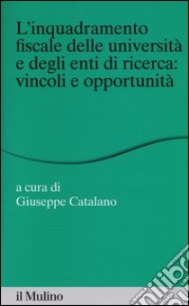 L'inquadramento fiscale delle università e degli enti di ricerca: vincoli e opportunità libro di Catalano G. (cur.)