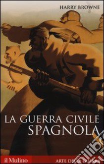 La guerra civile spagnola 1936-1939 libro di Browne Harry