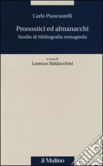 Pronostici ed almanacchi. Studio di blbliografia romagnola libro di Piancastelli Carlo; Baldacchini L. (cur.)