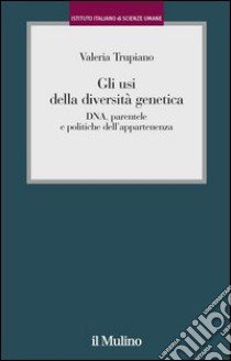 Gli usi della diversità genetica. Identità, «parentela genetica» e il caso di un paese ogliastrino (Talana) libro di Trupiano Valeria