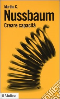 Creare capacità. Liberarsi dalla dittatura del Pil libro di Nussbaum Martha C.