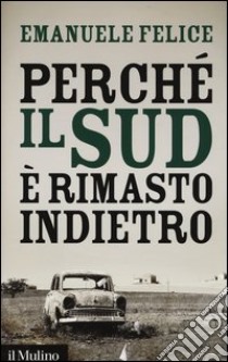 Perché il Sud è rimasto indietro libro di Felice Emanuele