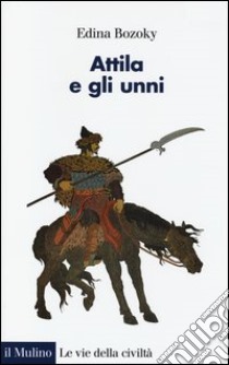 Attila e gli unni. Verità e leggende libro di Bozoky Edina