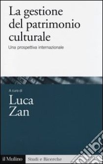 La gestione del patrimonio culturale. Una prospettiva internazionale libro di Zan L. (cur.)