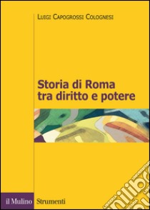 Storia di Roma tra diritto e potere. La formazione di un ordinamento giuridico libro di Capogrossi Colognesi Luigi