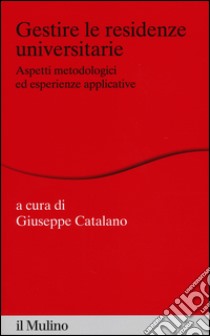 Gestire le residenze universitarie. Aspetti metodologici ed esperienze applicative libro di Catalano G. (cur.)