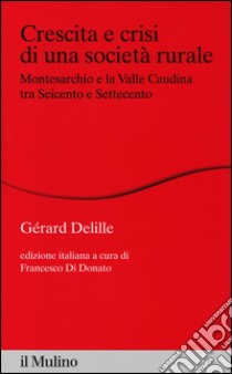 Crescita e crisi di una società rurale. Montesarchio e la valle Caudina tra Seicento e Settecento libro di Delille Gérard; Di Donato F. (cur.)