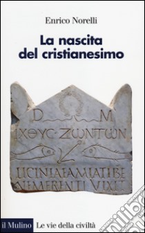 La nascita del cristianesimo libro di Norelli Enrico