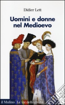 Uomini e donne nel Medioevo. Storia del genere (secoli XII-XV) libro di Lett Didier