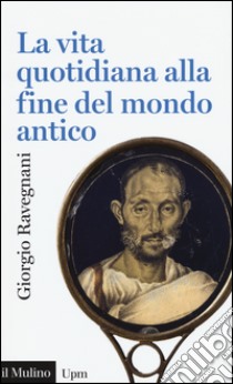 La vita quotidiana alla fine del mondo antico libro di Ravegnani Giorgio