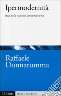 Ipermodernità. Dove va la narrativa contemporanea libro di Donnarumma Raffaele