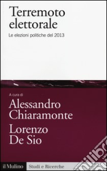 Terremoto elettorale. Le elezioni politiche del 2013 libro di Chiaramonte A. (cur.); De Sio L. (cur.)