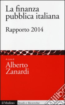 La finanza pubblica italiana. Rapporto 2014 libro di Zanardi A. (cur.)