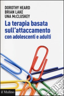 La terapia basata sull'attaccamento con adolescenti e adulti. Teoria epratica dopo Bowlby libro di Heard Dorothy; Lake Brian; McCluskey Una