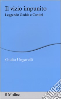 Il vizio impunito. Leggendo Gadda e Contini libro di Ungarelli Giulio