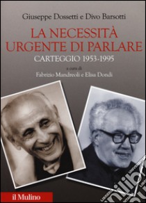 La necessità urgente di parlare. Carteggio 1953-1995 libro di Dossetti Giuseppe; Barsotti Divo; Mandreoli F. (cur.); Dondi E. (cur.)