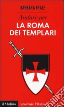 Andare per la Roma dei templari libro di Frale Barbara