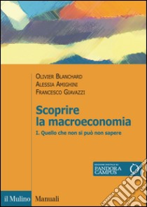 Scopire la macroeconomia. Vol. 1: Quello che non si può non sapere libro di Blanchard Olivier J.; Amighini Alessia; Giavazzi Francesco