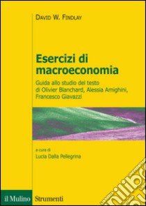 Esercizi di macroeconomia. Guida allo studio del testo di Olivier Blanchard, Alessia Amighini, Francesco Giavazzi libro di Findlay David W.; Dalla Pellegrina L. (cur.)