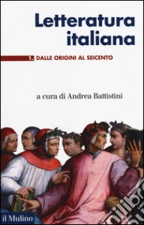 Letteratura italiana. Vol. 1: Dalle origini al Seicento libro di Battistini A. (cur.)