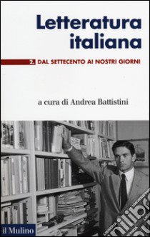 Letteratura italiana. Vol. 2: Dal Settecento ai giorni nostri libro di Battistini A. (cur.)