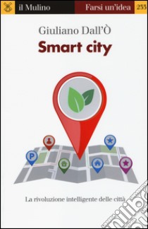 Smart city. La rivoluzione intelligente delle città libro di Dall'Ò Giuliano