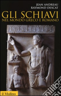 Gli schiavi nel mondo greco e romano libro di Andreau Jean; Descat Raymond