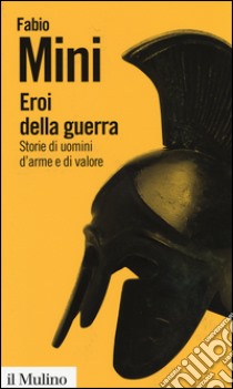 Eroi della guerra. Storie di uomini d'arme e di valore libro di Mini Fabio