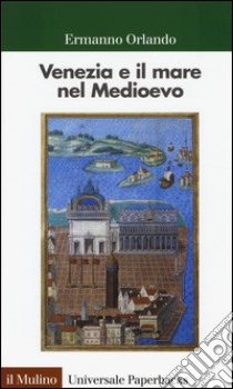 Venezia e il mare nel Medioevo libro di Orlando Ermanno