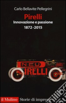 Pirelli. Innovazione e passione (1872-2017) libro di Bellavite Pellegrini Carlo