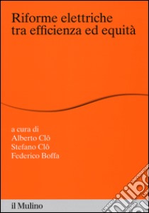 Riforme elettriche tra efficienza ed equità libro di Clô A. (cur.); Clô S. (cur.); Boffa F. (cur.)