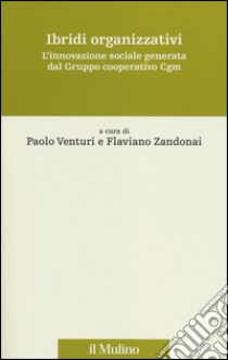 Ibridi organizzativi. L'innovazione sociale generata dal gruppo cooperativo Cgm libro di Venturi P. (cur.); Zandonai F. (cur.)