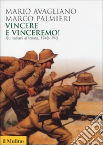 Vincere e vinceremo! Gli italiani al fronte, 1940-1943 libro di Avagliano Mario; Palmieri Marco