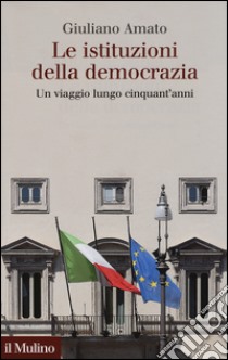 Le istituzioni della democrazia. Un viaggio lungo cinquant'anni libro di Amato Giuliano