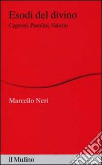 Esodi del divino. Caproni, Pasolini, Valesio libro di Neri Marcello