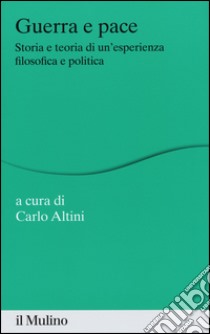 Guerra e pace. Storia e teoria di un'esperienza filosofica e politica libro di Altini C. (cur.)