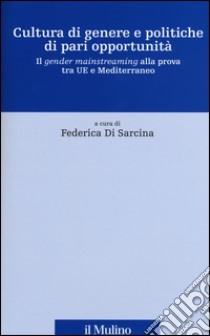 Cultura di genere e politiche di pari opportunità. Il gender mainstreaming alla prova tra UE e Mediterraneo libro di Di Sarcina F. (cur.)