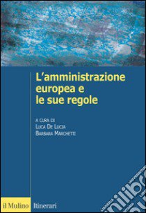 L'amministrazione europea e le sue regole libro di De Lucia L. (cur.); Marchetti B. (cur.)