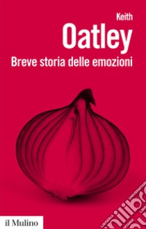 Breve storia delle emozioni. Nuova ediz. libro di Oatley Keith; Anolli L. (cur.)