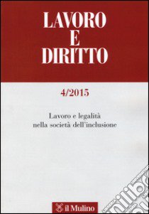 Lavoro e diritto (2015). Vol. 4: Lavoro e legalità nella società dell'inclusione libro